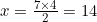 x=\frac{7\times 4}{2}=14