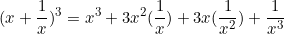 \begin{equation*}(x+\frac{1}{x})^3=x^3+3x^2(\frac{1}{x})+3x(\frac{1}{x^2})+\frac{1}{x^3}\end{equation}