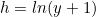 h=ln(y+1)